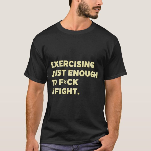 Exercising Just-enough To Fck &amp; Fight Funny (o T-Shirt (Front)