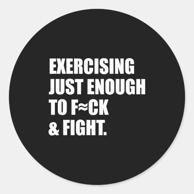 Exercising Just-enough To Fck &amp; Fight Men Wome Classic Round Sticker (Front)