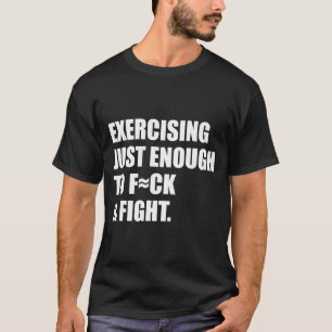Exercising Just-enough To Fck & Fight Men Wome T-Shirt
