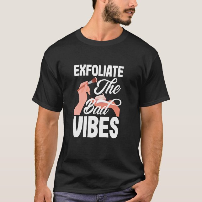 Exfoliate The Bad Vibes Funny Skin Aesthetician T-Shirt (Front)