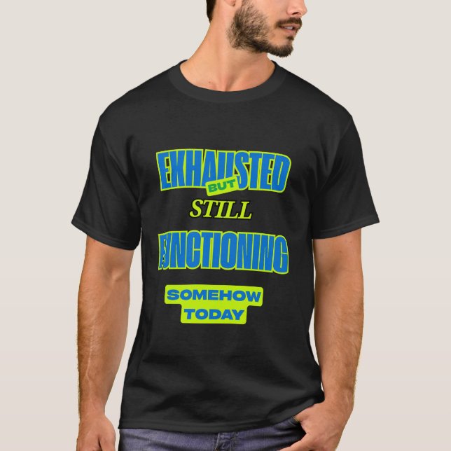 Exhausted but Still Functioning  T-Shirt (Front)