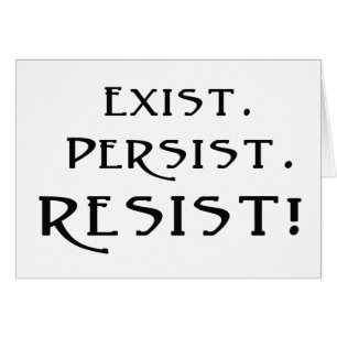 Exist. Persist. Resist!