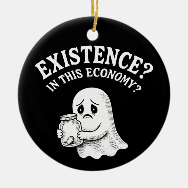 Existence? In this economy? Boo, I’ll pass. Ceramic Ornament (Front)