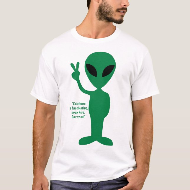 Existence is fascinating, even here. Carry on! T-Shirt (Front)