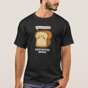 Existential Bread Funny Bread Pun Dark T-Shirt