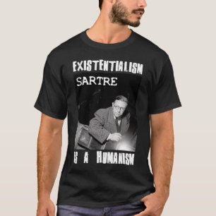 Existentialism Is a Humanism JeanPaul Sartre T-Shirt