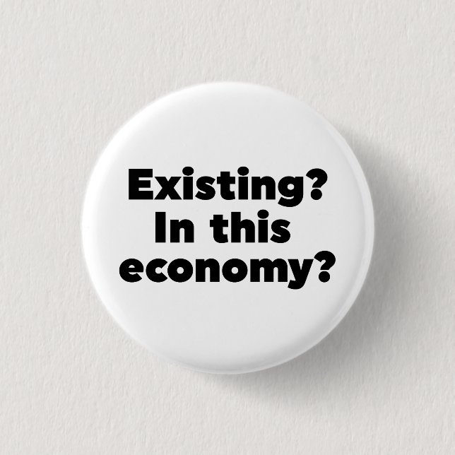 Existing? In this economy? 1 Inch Round Button (Front)