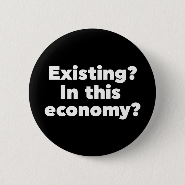 Existing? In this economy? 2 Inch Round Button (Front)