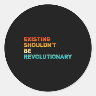 Existing Shouldn't Be Revolutionary Retro Vintage  Classic Round Sticker