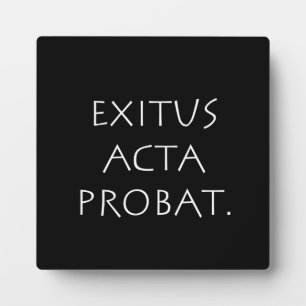 Exitus Acta Probat Plaque