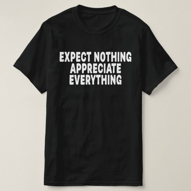 Expect Nothing Appreciate Everything T-Shirt (Design Front)