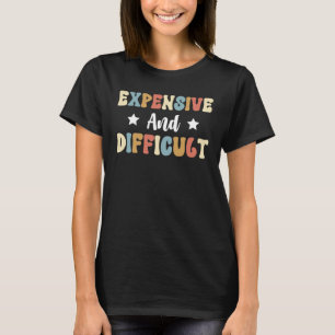 Expensive And Difficult Mothers Day Mom Life T-Shirt