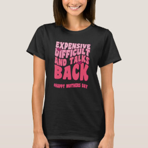 Expensive Difficult And Talks Back Mothers Day Mom T-Shirt