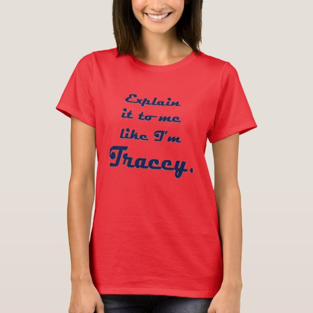 Explain It to Me Like I'm Tracey T-Shirt (Front)