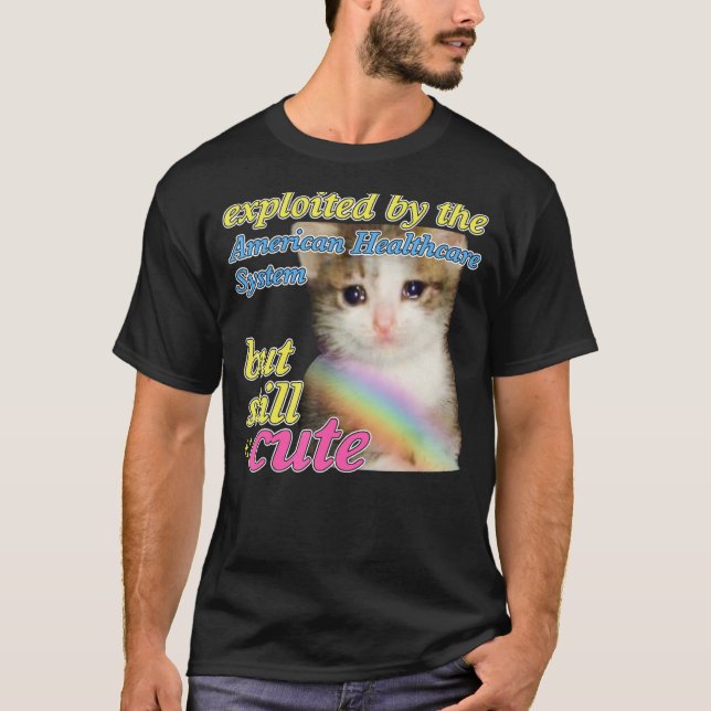 Exploited By The American Healthcare System Cat Me T-Shirt (Front)