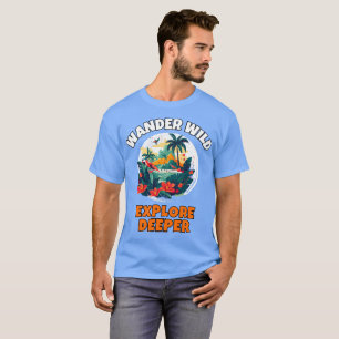 Explore Deeper & Wander Wilderness T-Shirt