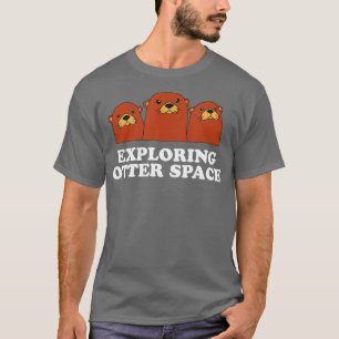 Exploring Otter Space Otter Lover Space Theme Sea T-Shirt