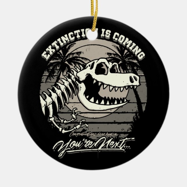 Extinction Is Coming You're Next Ceramic Ornament (Front)