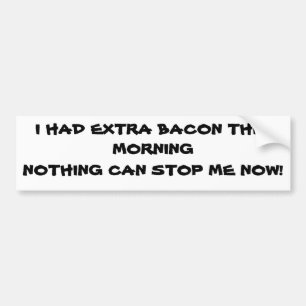 Extra Bacon this Morning I'm Unstoppable Bumper Sticker