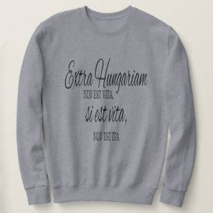 Extra Hungariam non est vita - Latin proverb Sweatshirt