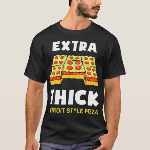Extra Thick Detroit Style Pizza Funny Gift T-Shirt