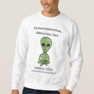 Extraterrestrial Abduction Day is March 20th Sweatshirt