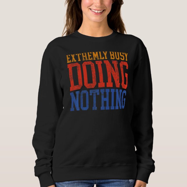 Extremely Busy Doing Nothing   Lazy Sweatshirt (Front)