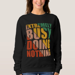 Extremely Busy Doing Nothing Sweatshirt
