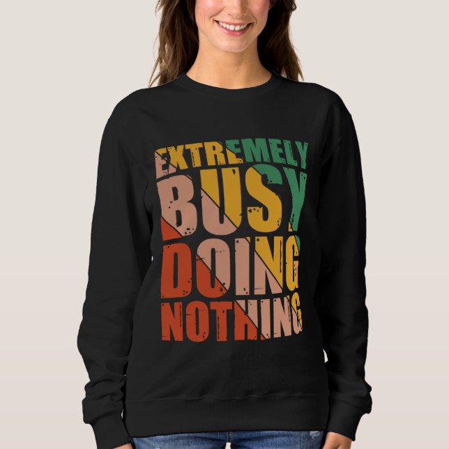 Extremely Busy Doing Nothing Sweatshirt (Front)