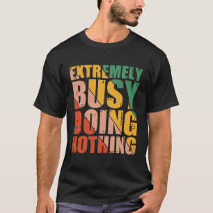 Extremely Busy Doing Nothing T-Shirt