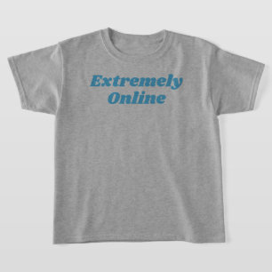 Extremely Online T-Shirt