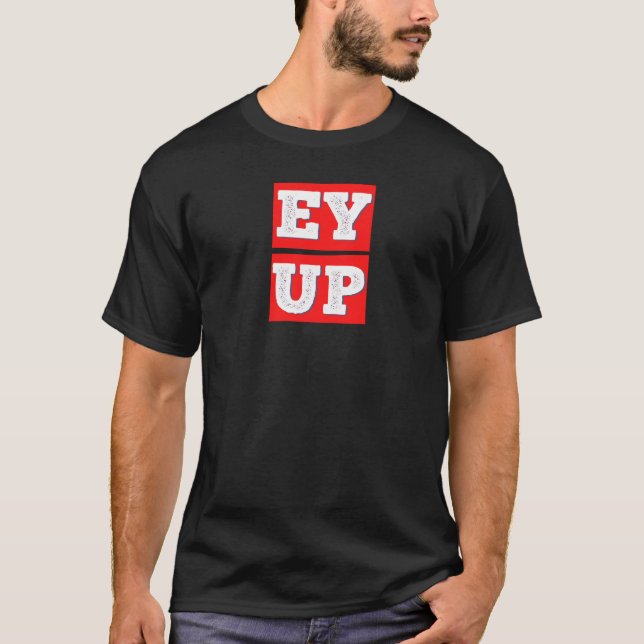 EY UP - BRITISH YORKSHIRE SLANG T-Shirt (Front)