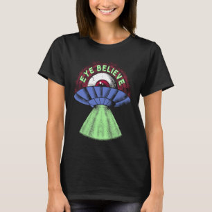 Eye Believe  Alien  I Want To Pun Weird UFO Abduct T-Shirt