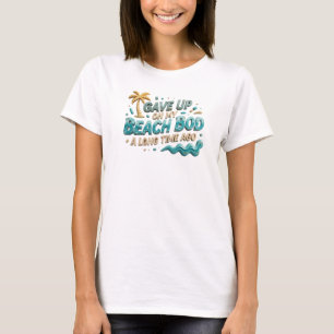 Eye-Catching GAVE UP BEACH BOD LONG AGO Style T-Shirt