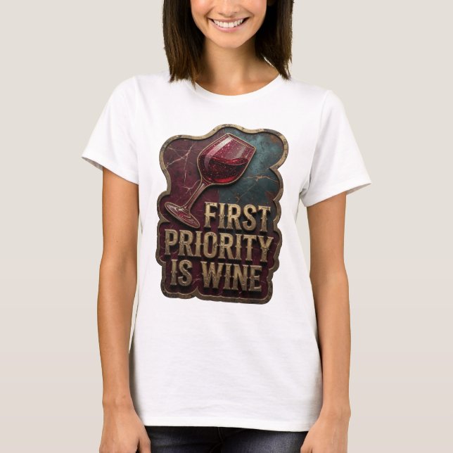 Eye-Catching Gold FIRST PRIORITY IS WINE T-Shirt (Front)