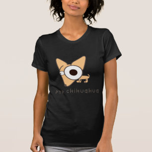 Eye Chihuahua! T-Shirt