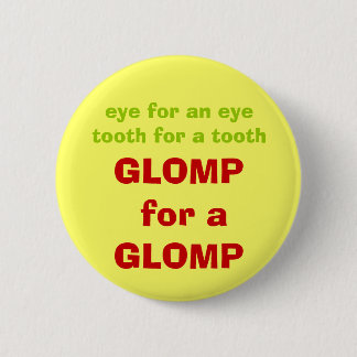 eye for an eyetooth for a tooth, GLOMP for a GLOMP 2 Inch Round Button