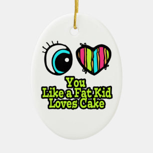 Eye Heart I Love You Like a Fat Kid Loves Cake Ceramic Ornament