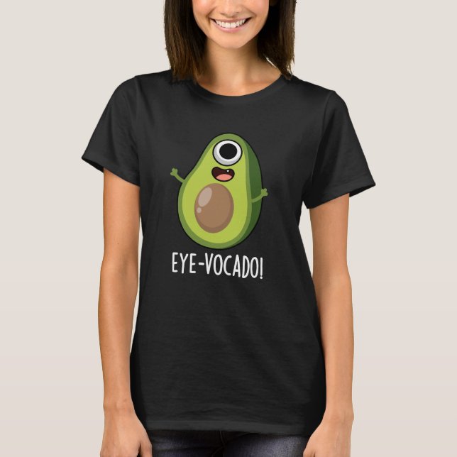 Eye-vocado Funny Avocado Pun Dark BG T-Shirt (Front)