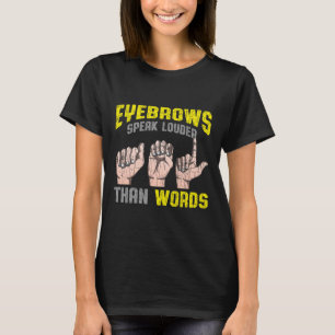Eyebrows Speak Louder Than Words Deaf Awareness AS T-Shirt