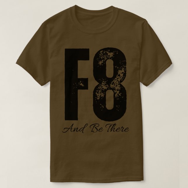 F8 And Be There T-Shirt (Design Front)