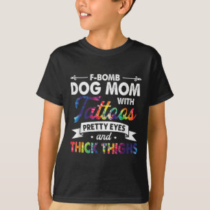 F-bomb Dog Mom With Tattoos Pretty Eyes And Thick  T-Shirt