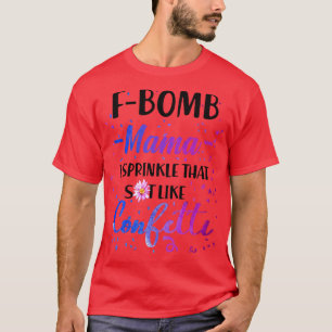 F Bomb Mama I Sprinkle That Sht Like Cofetti T-Shirt