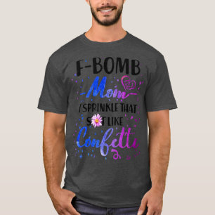 F Bomb Mom I Sprinkle That Sht Like Cofetti T-Shirt