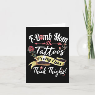 F Bomb Mom Tattoos Pretty Eyes Thick Thighs Cute M Card