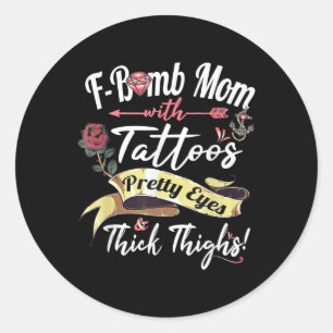 F Bomb Mom Tattoos Pretty Eyes Thick Thighs Cute M Classic Round Sticker