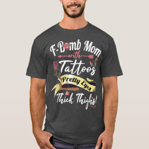 F Bomb Mom Tattoos Pretty Eyes Thick Thighs Cute M T-Shirt