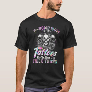 F Bomb Mom With Tattoos Pretty Eyes And Thick Thig T-Shirt
