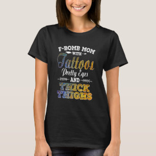 F Bomb Mom With Tattoos Pretty Eyes And Thick Thig T-Shirt