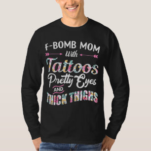 F-bomb mom with tattoos pretty eyes and thick thig T-Shirt